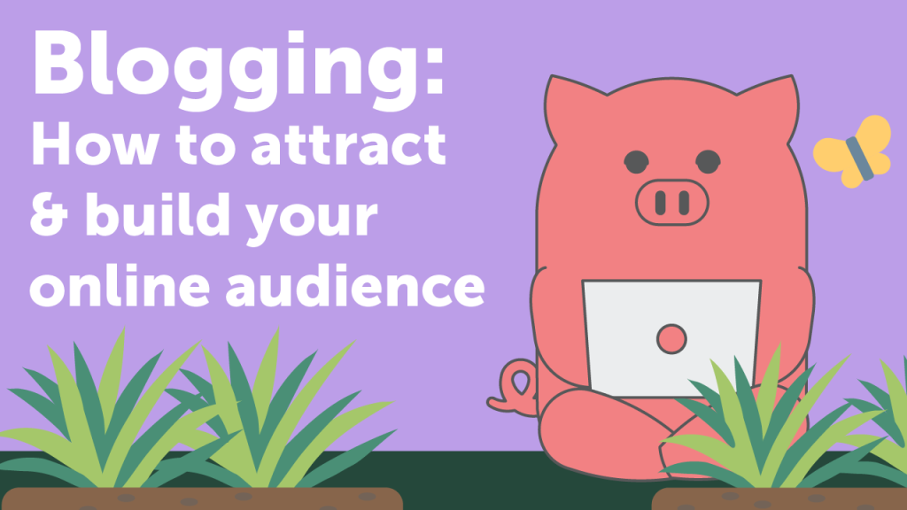 Blogging: How to Attract & Build Your Online Audience